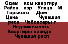 Сдам 2-ком квартиру › Район ­ сзр › Улица ­ М.Горького  › Дом ­ 14 › Цена ­ 11 000 - Чувашия респ., Чебоксары г. Недвижимость » Квартиры аренда   . Чувашия респ.